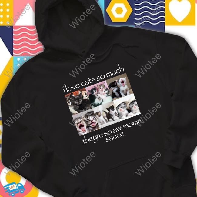 I Love Cats So Much Theyre So Awesome Sauce New Shirt OsamaSon Archive