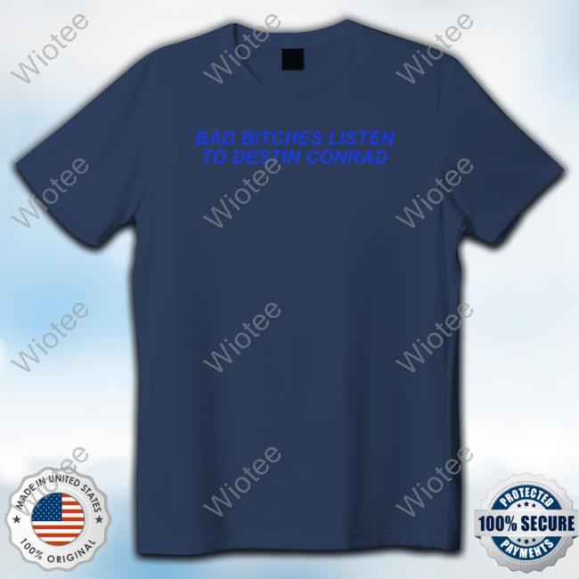 Official Bad Bitches Listen To Destin Conrad Hoodie Bad Bitches Listen To Destin Conrad Tee
