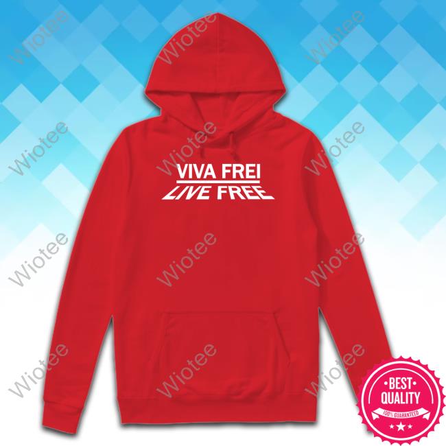 Viva Frei Merch Live Free Hoodie Official Viva Frei Merch Live Free T Shirts