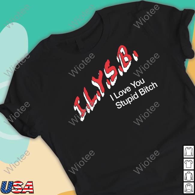 I.L.Y.S.B. I Love You Stupid Bitch T Shirt