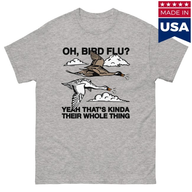 Thegoodshirts Oh, Bird Flu? Yeah That's Kinda Their Whole Thing. Shirt Thegoodshirts Oh, Bird Flu? Yeah That's Kinda Their Whole Thing. New Tee