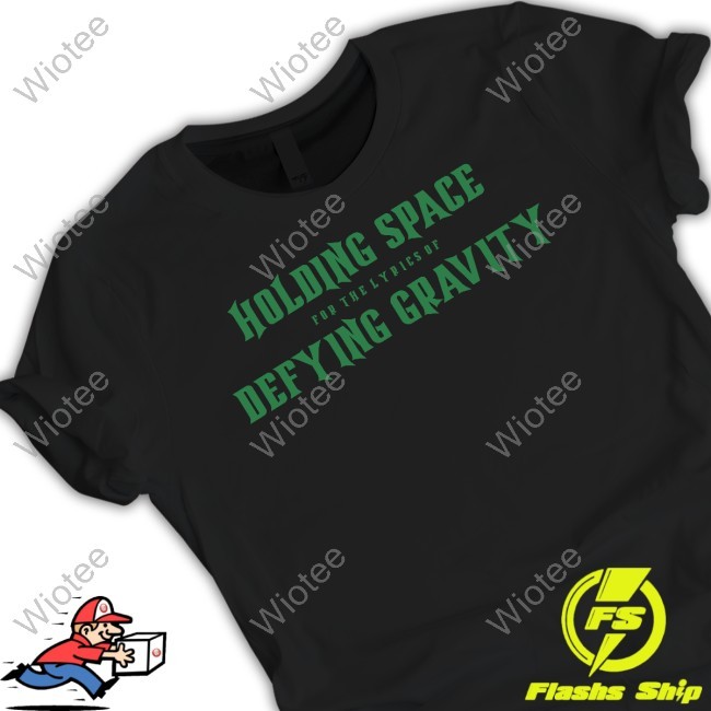Holding Space For The Lyrics Of Defying Gravity Shirt