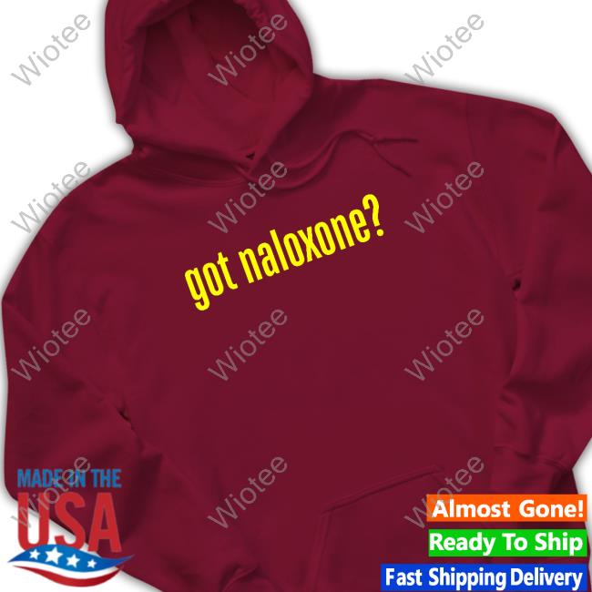 Official Got Naloxone T Shirt Got Naloxone T Shirt