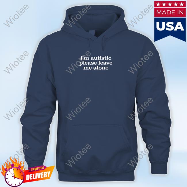 I'm Autistic Please Leave Me Alone Shirt