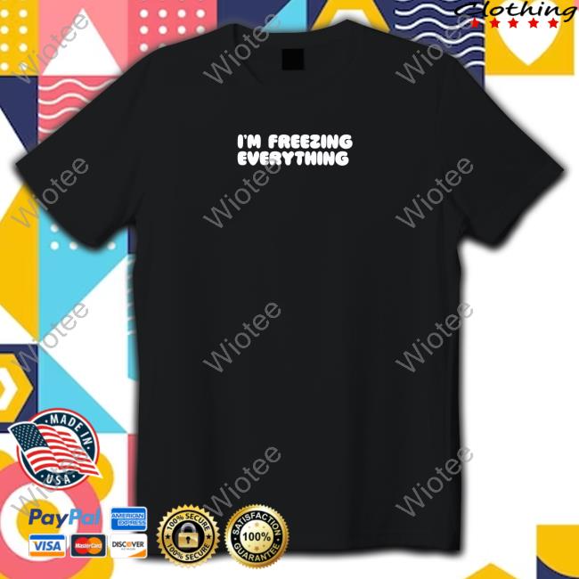 Official I'm Freezing Everything Shirt