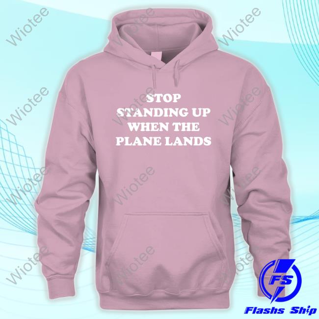 Homeage Stop Standing Up When The Plane Lands T-Shirt Homeage Stop Standing Up When The Plane Lands Crewneck Sweatshirt