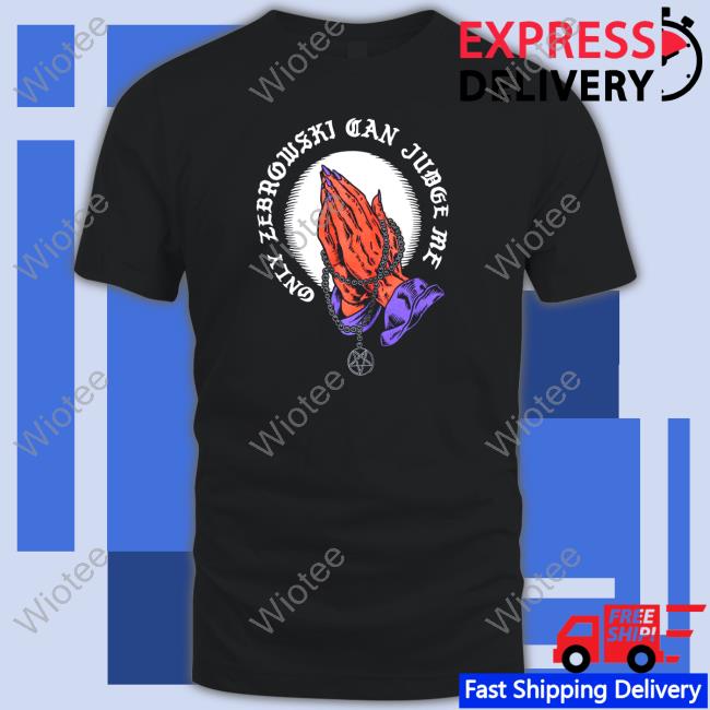 Only Zebrowski Can Judge Me One True King Tee Shirts Last Podcast
