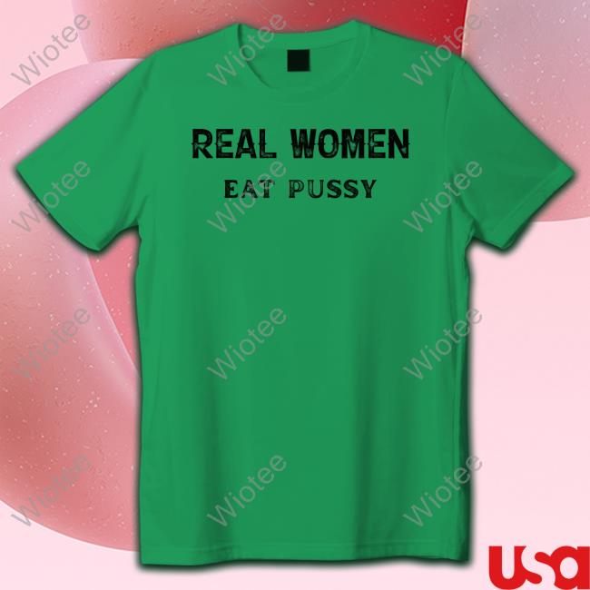Official Kaylan Tx Real Women Eat Pussy Tee Real Women Eat Pussy Shirts