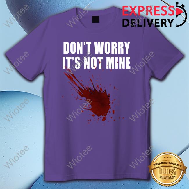 Don't Worry It's Not Mine Sweatshirt Don't Worry It's Not Mine Shirts