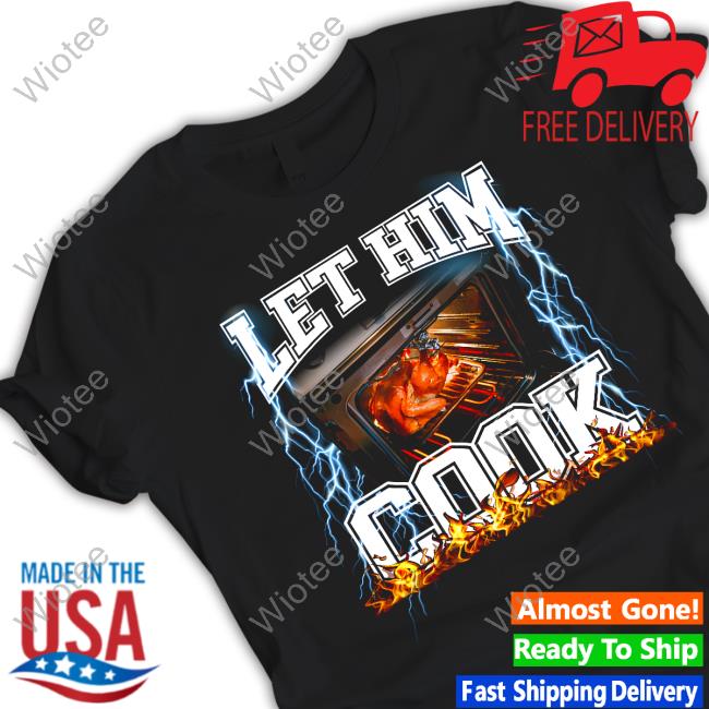 Let Him Cook Shirt Official Shitheadsteve Let Him Cook Cap