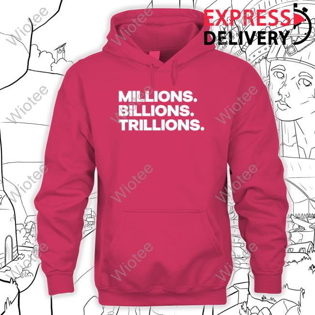 Millions Billions Trillions T-Shirt Millions Billions Trillions Shirts