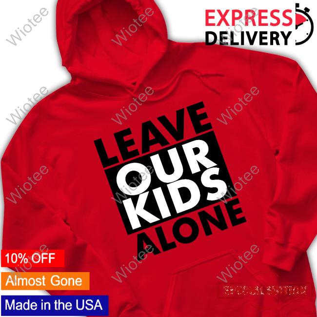 Official Saticoy Leave Our Kids Alone Sweatshirt Saticoy Leave Our Kids Alone Tee Shirt