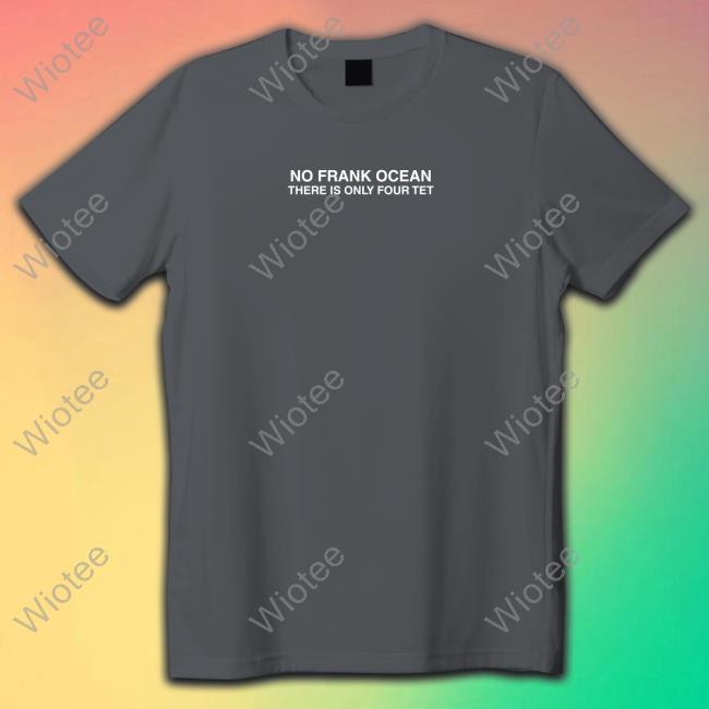 No Frank Ocean There Is Only Four Tet Tee