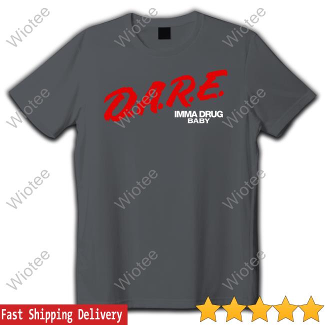 Official DARE Imma Drug Baby T-Shirt Official DARE Imma Drug Baby Shirt