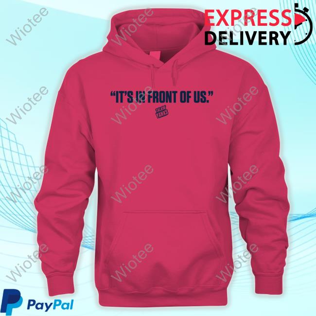It's In Front Of Us T-Shirt It's In Front Of Us Shirts