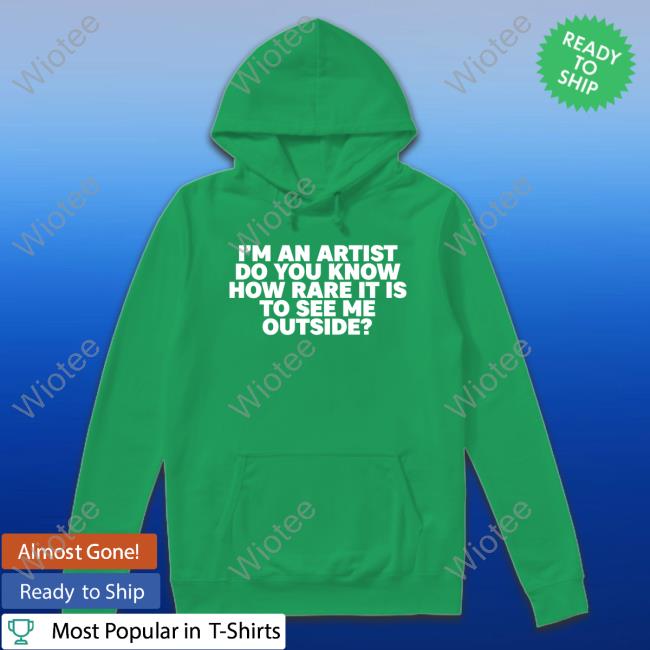 I'm An Artist Do You Know How Rare It Is To See Me Outside Shirts I'm An Artist Do You Know How Rare It Is To See Me Outside Shirts