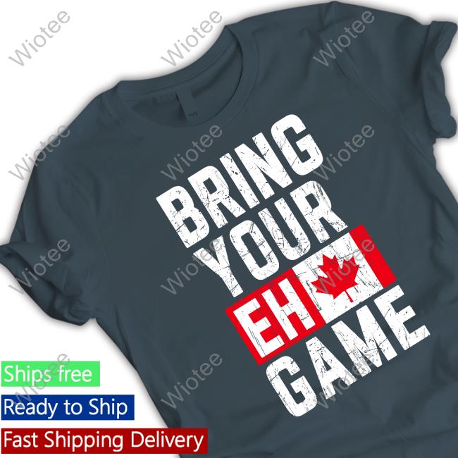Bring Your Eh Game Sweatshirt Bring Your Eh Game T-Shirt