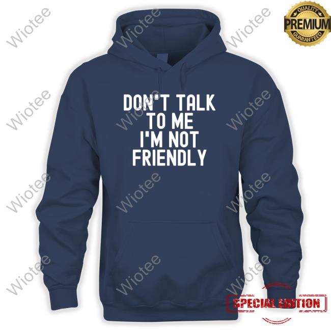 Don't Talk To Me I'm Not Friendly Tee Don't Talk To Me I'm Not Friendly Tee