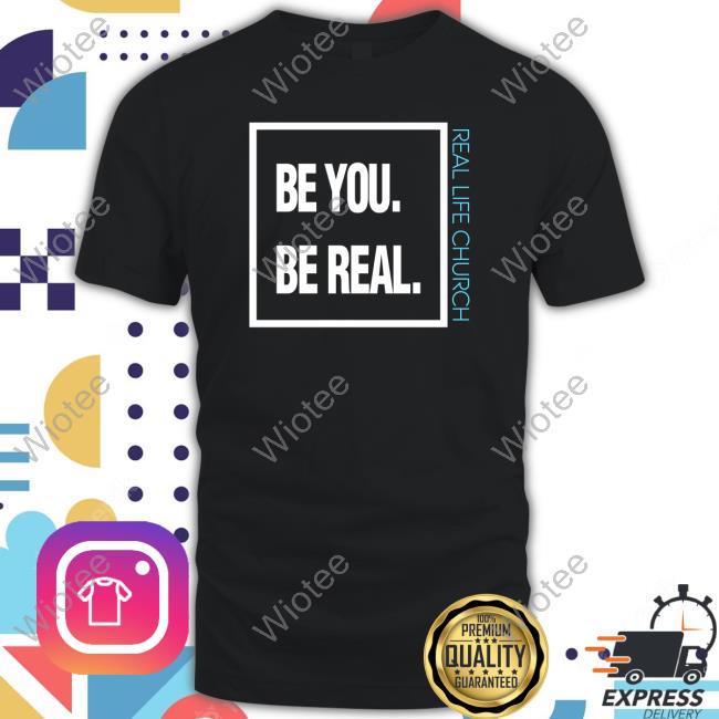 Official Be You Be Real Real Life Church Shirt