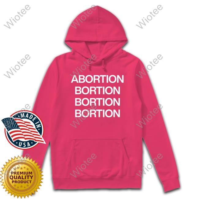 Abortion Bortion Shirts Abortion Bortion Bortion Bortion Shirt