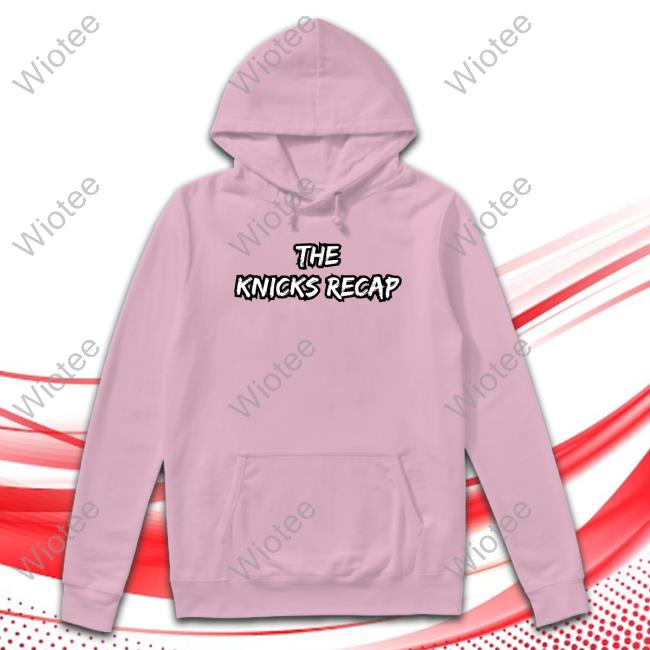 Official Theknicksrecap Merch The Knicks Recap Title Hooded Sweatshirt Theknicksrecap Merch The Knicks Recap Title T Shirts