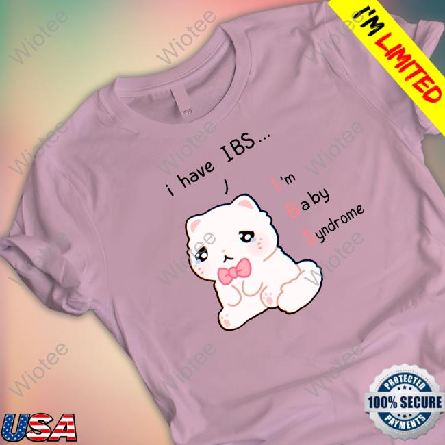 I Have Ibs I'm Baby Syndrome T Shirt