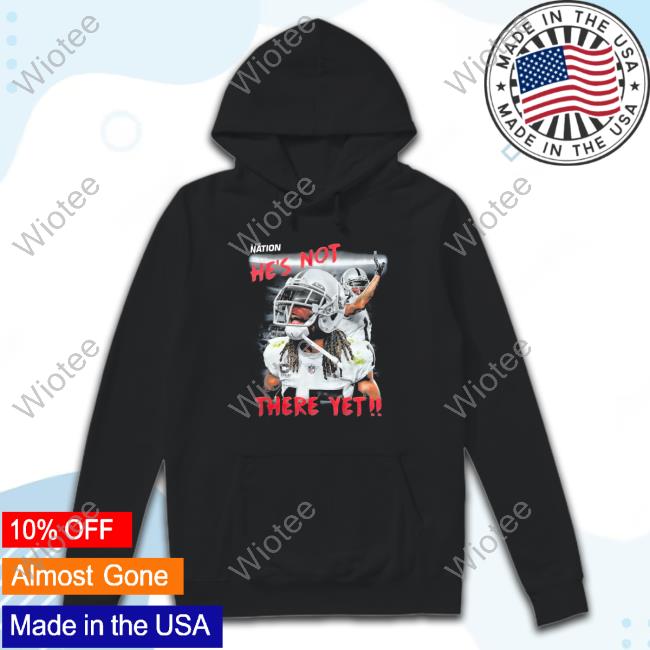 Official The Nation He's Not There Yet Shirt Davante Adams The Nation He's Not There Yet Sweatshirt