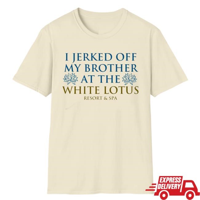 I Jerked Off My Brother At The White Lotus Resort & Spa Shirt I Jerked Off My Brother At The White Lotus Resort & Spa Tee