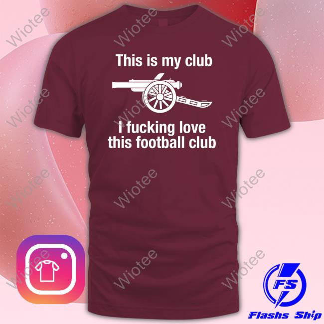 This Is My Club I Fucking Love This Football Club T Shirts