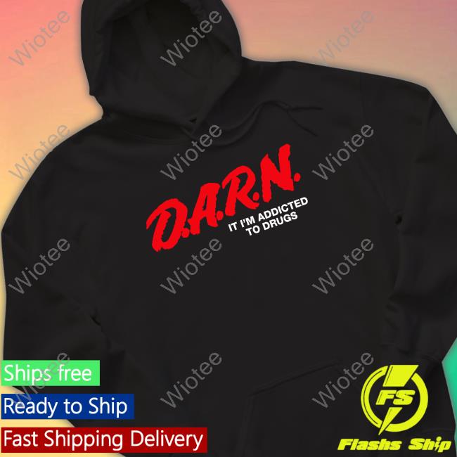 Official Shirts That Go Hard DARN It I'm Addicted To Drugs Tee