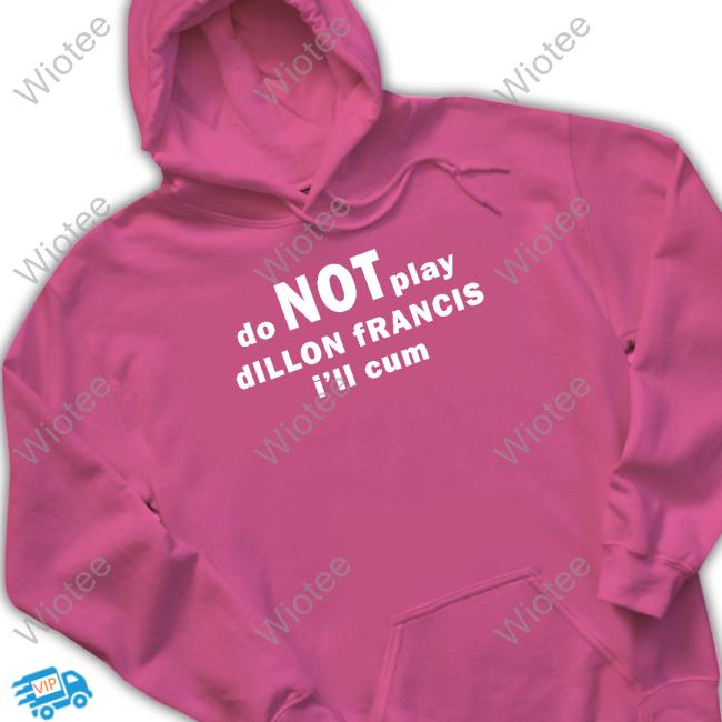 Dillonfrancis Merch Do Not Play Dillon Francis I'll Cum T Shirt