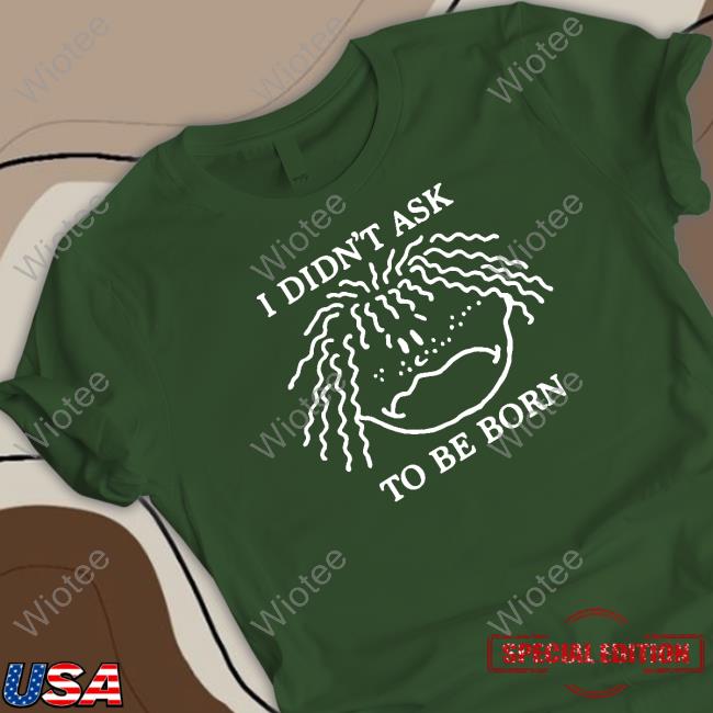 Shirts That Go Hard I Didn't Ask To Be Born Tank Shirtsthtgohard I Didn't Ask To Be Born Tank
