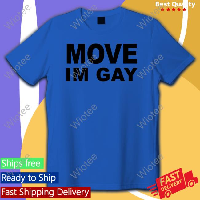 Move Im Gay Shirt Ogbff Move Im Gay Shirt Aliyahinterlude Ogbff Merch