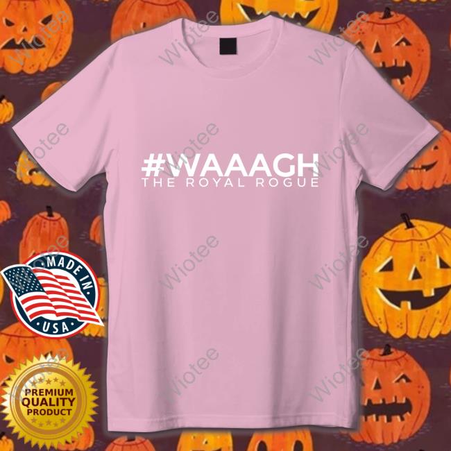 Official Waaagh The Royal Rogue Shirt Official The Body Language Guy Store Waaagh The Royal Rogue Shirts Jesús Enrique Rosas