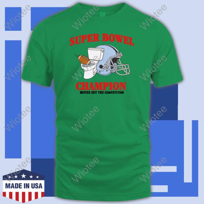 Super Bowel Champion Wiped Out The Competition T Shirt Shitheadsteve Merch Super Bowel Champion Wiped Out The Competition Long Sleeve