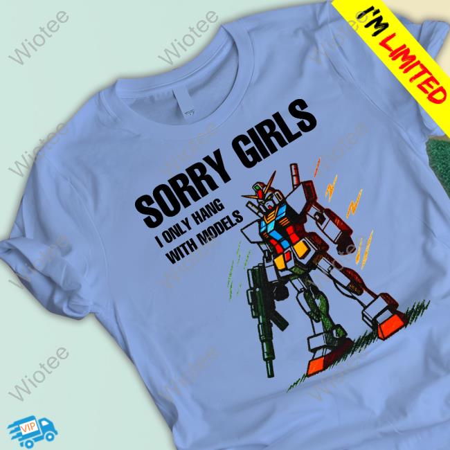 Official The Good Shirts Shop Merch Shirts That Go Hard Sorry Girls I Only Hang With Models Shirt New Sorry Girls I Only Hang With Models Tee