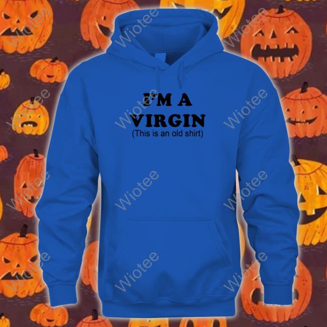 I'm A Virgin Sweatshirt I'm A Virgin Shirt