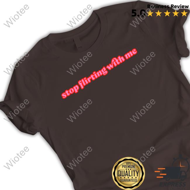 Official Dimzinc Stop Flirting With Me Shirts Official Dimzinc Stop Flirting With Me Shirt