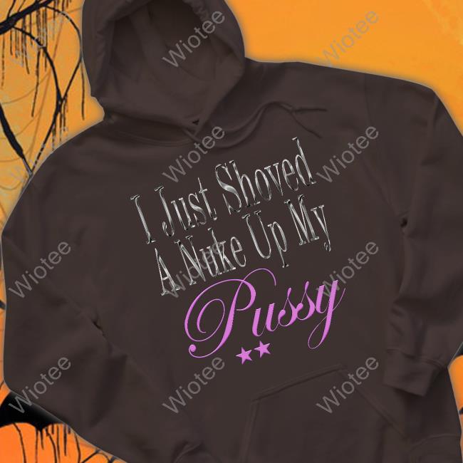 Official I Just Shoved A Nuke Up My Pussy Tee Nuke Radio Shop I Just Shoved A Nuke Up My Pussy Long Sleeve Tee Dj Smokey 666