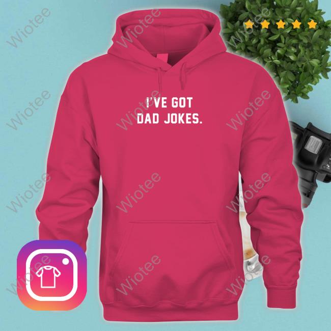 I've Got Dad Jokes Long Sleeve T-Shirt I've Got Dad Jokes Crewneck Sweatshirt