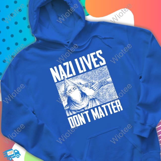 Nazi Lives Don't Matter Shirt Nazi Lives Don't Matter Long Sleeve T Shirt