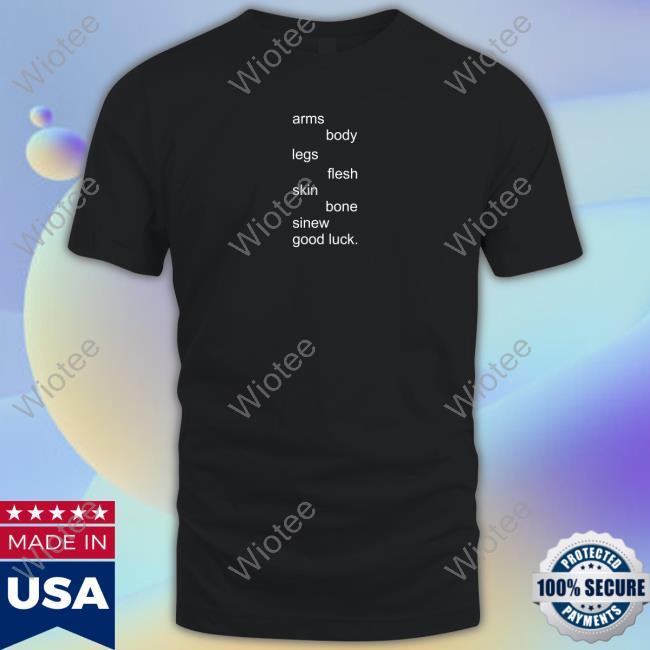 Arms Body Legs Flesh Skin Bone Sinew Good Luck Tee Shirt