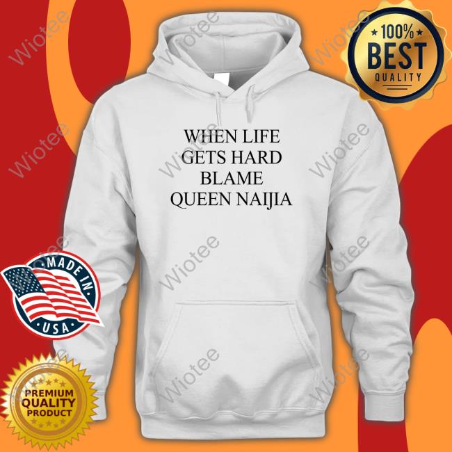 When Life Gets Hard Blame Queen Naijia Sweatshirt Nate