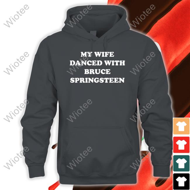 My Wife Danced With Bruce Springsteen T Shirts My Wife Danced With Bruce Springsteen Tee