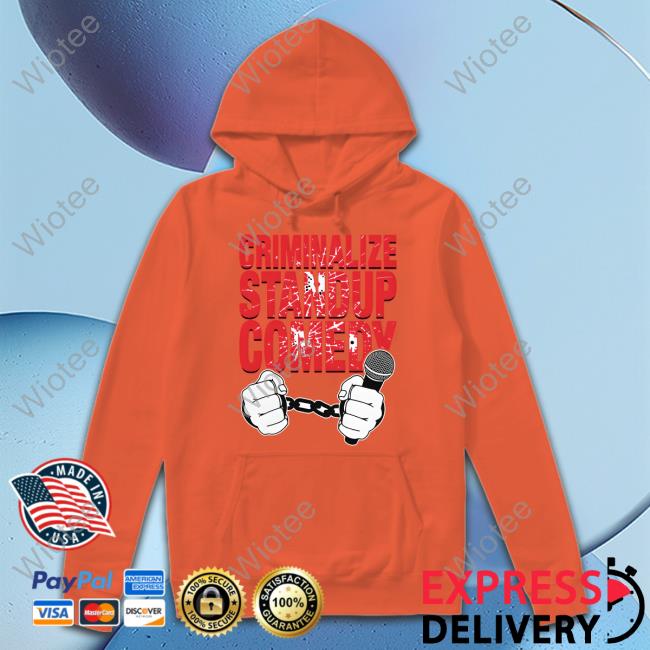 Criminalize Stand-Up Comedy Hoodie Goodshirts Criminalize Stand-Up Comedy Shirt