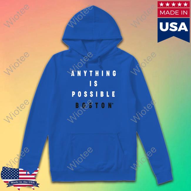 Official Breakingt Anything Is Possible Boston T-Shirt Anything Is Possible Boston Sweatshirt