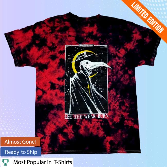 Any Means Necessary Clothing Let The Weak Burn Shirt New Tie Dye Red