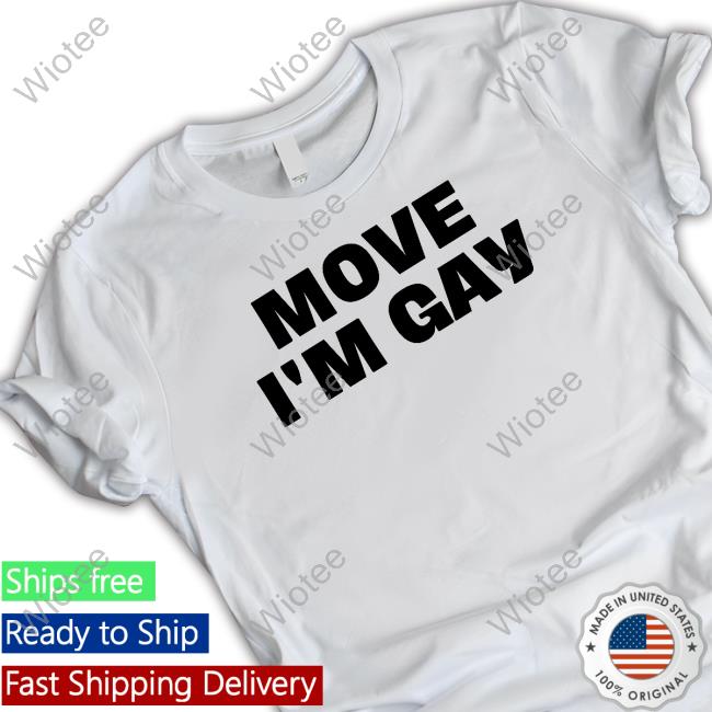 Move I'm Gay T-Shirt