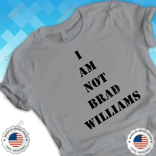 Official Brad Williams I Am Not Brad Williams Shirt Official I Am Not Brad Williams T Shirt