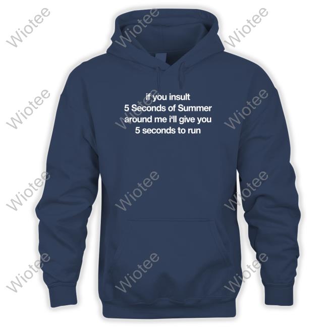 If You Insult 5 Seconds Of Summer Around Me I'll Give You 5 Seconds To Run T-Shirt Official If You Insult 5 Seconds Of Summer Around Me I'll Give You 5 Seconds To Run Shirt